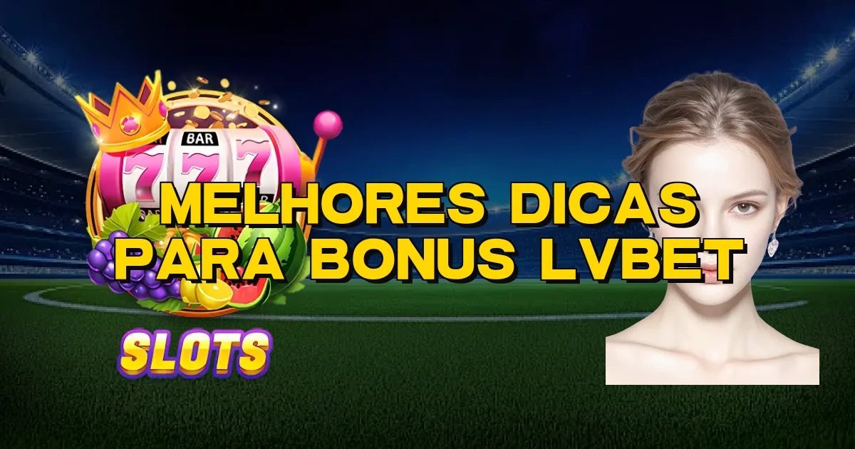 Melhores Dicas Para Bonus Lvbet Oficial