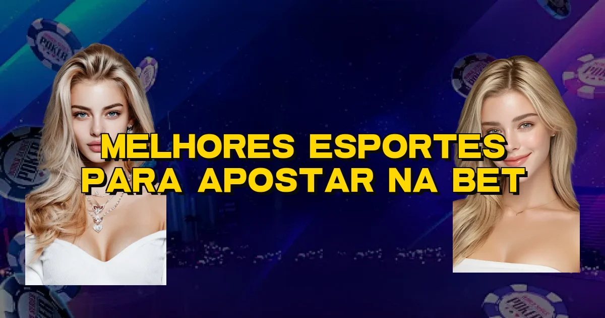 Melhores Esportes Para Apostar Na Bet Oficial