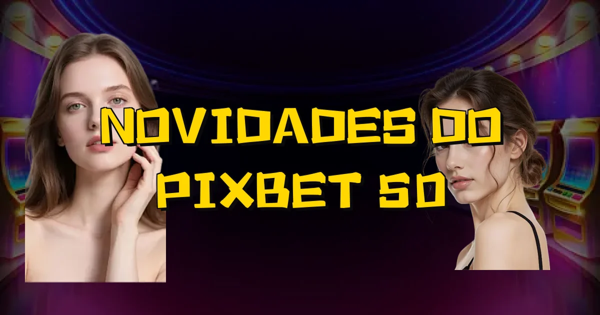 Novidades Do Pixbet 50 Oficial