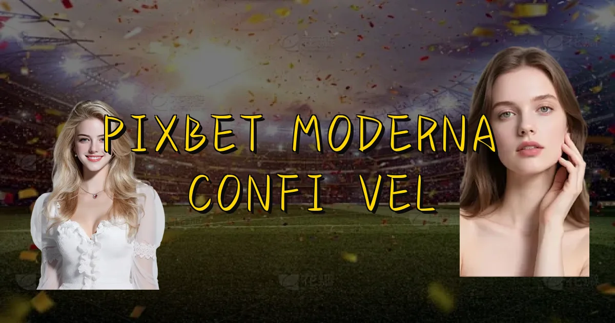 Pixbet Moderna É Confiável Oficial