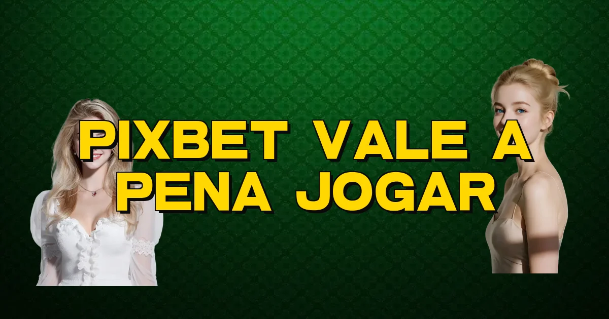 Pixbet Vale A Pena Jogar Oficial