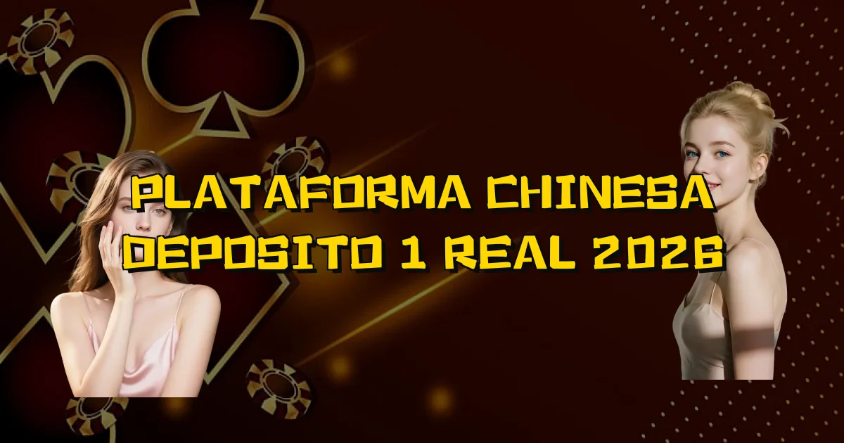 Plataforma Chinesa Deposito 1 Real 2026 Oficial
