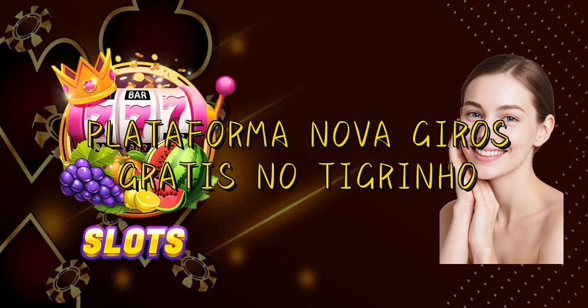 Plataforma Nova Giros Gratis No Tigrinho Oficial