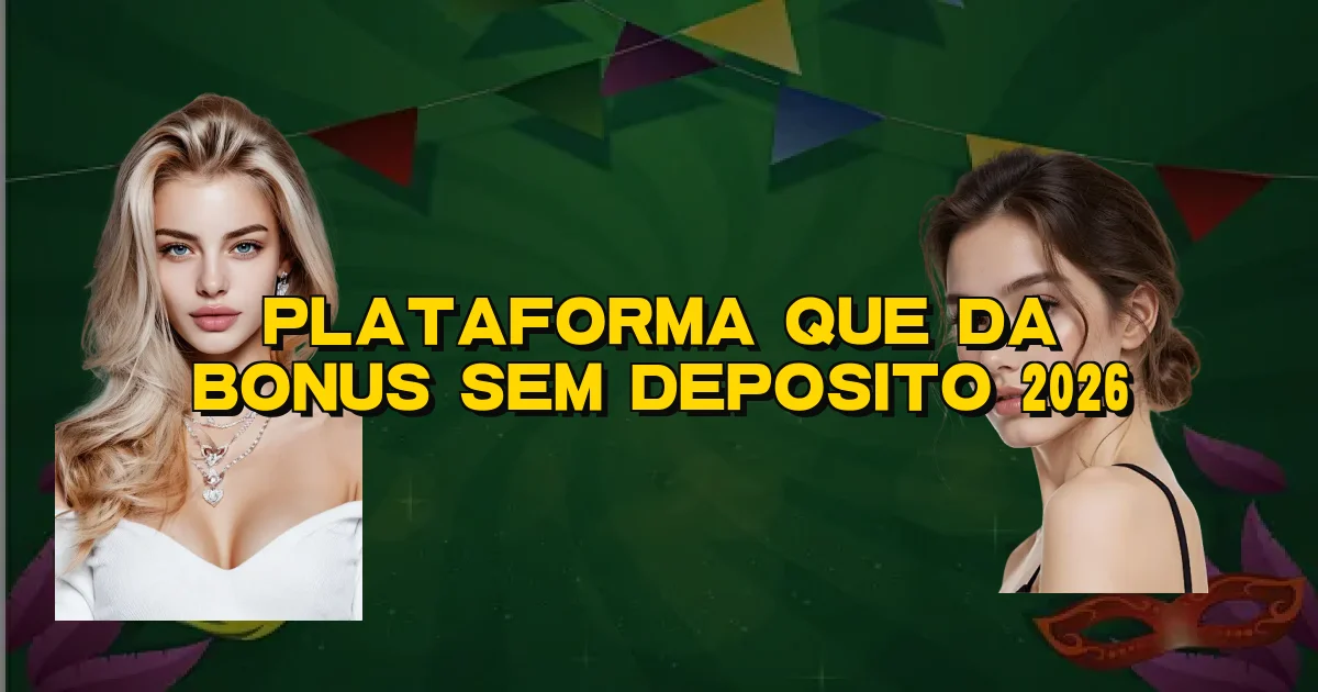 Plataforma Que Da Bonus Sem Deposito 2026 Oficial