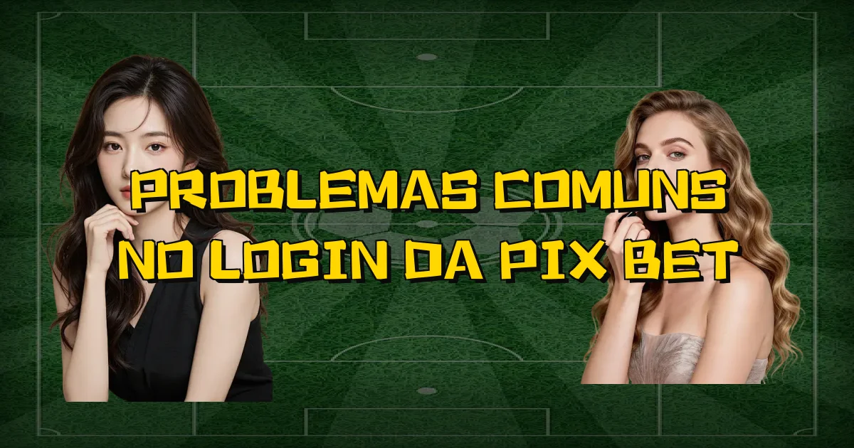 Problemas Comuns No Login Da Pix Bet Oficial