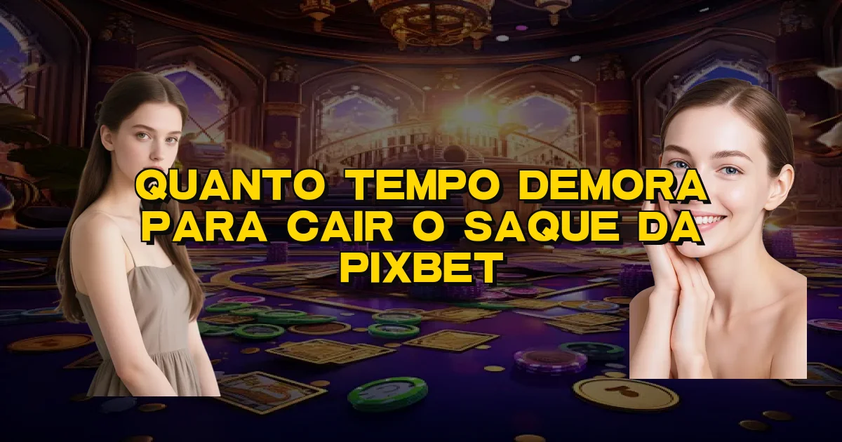 Quanto Tempo Demora Para Cair O Saque Da Pixbet Oficial