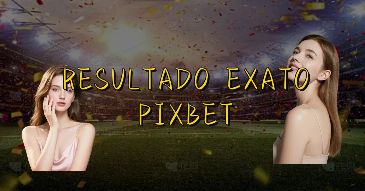 Resultado Exato Pixbet Oficial