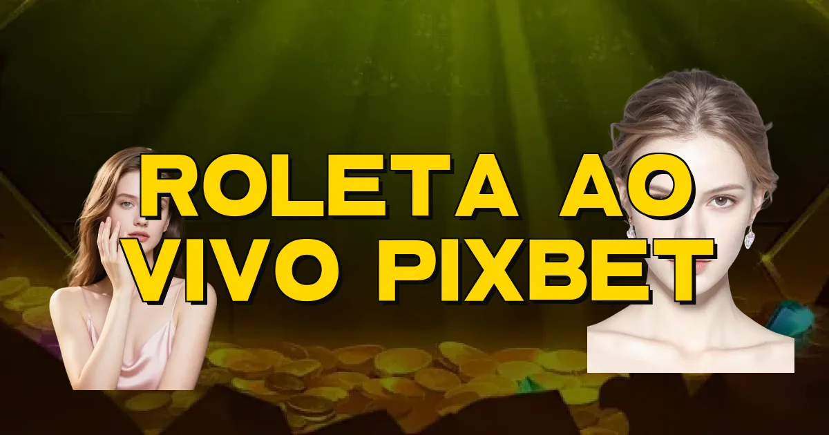 Roleta Ao Vivo Pixbet Oficial