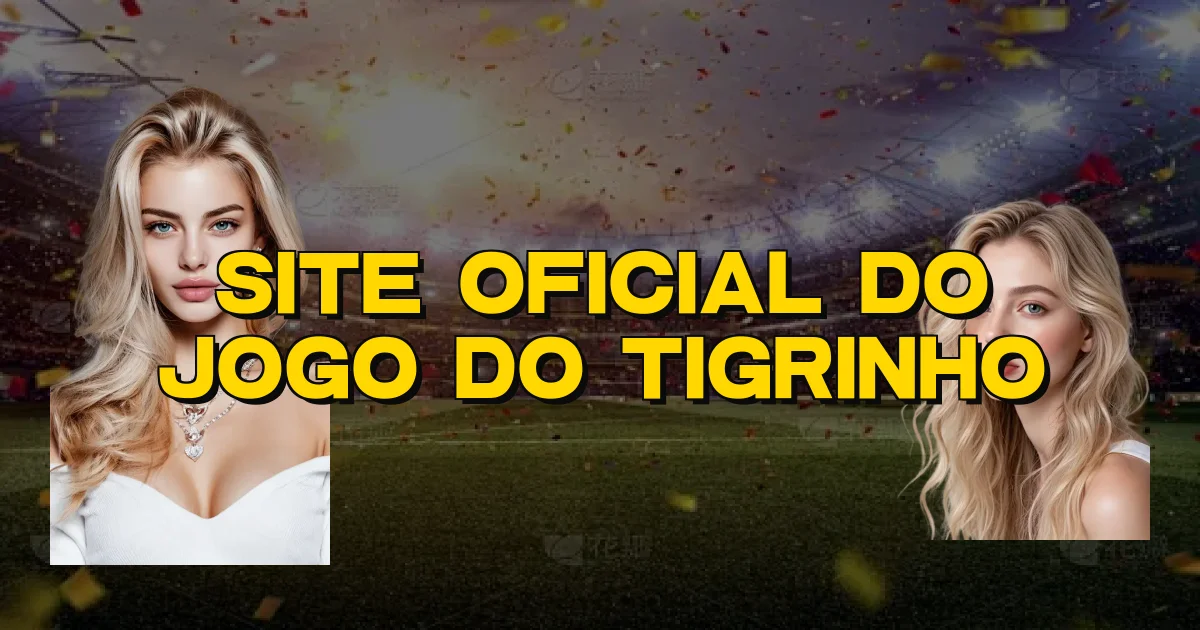 Site Oficial Do Jogo Do Tigrinho Oficial