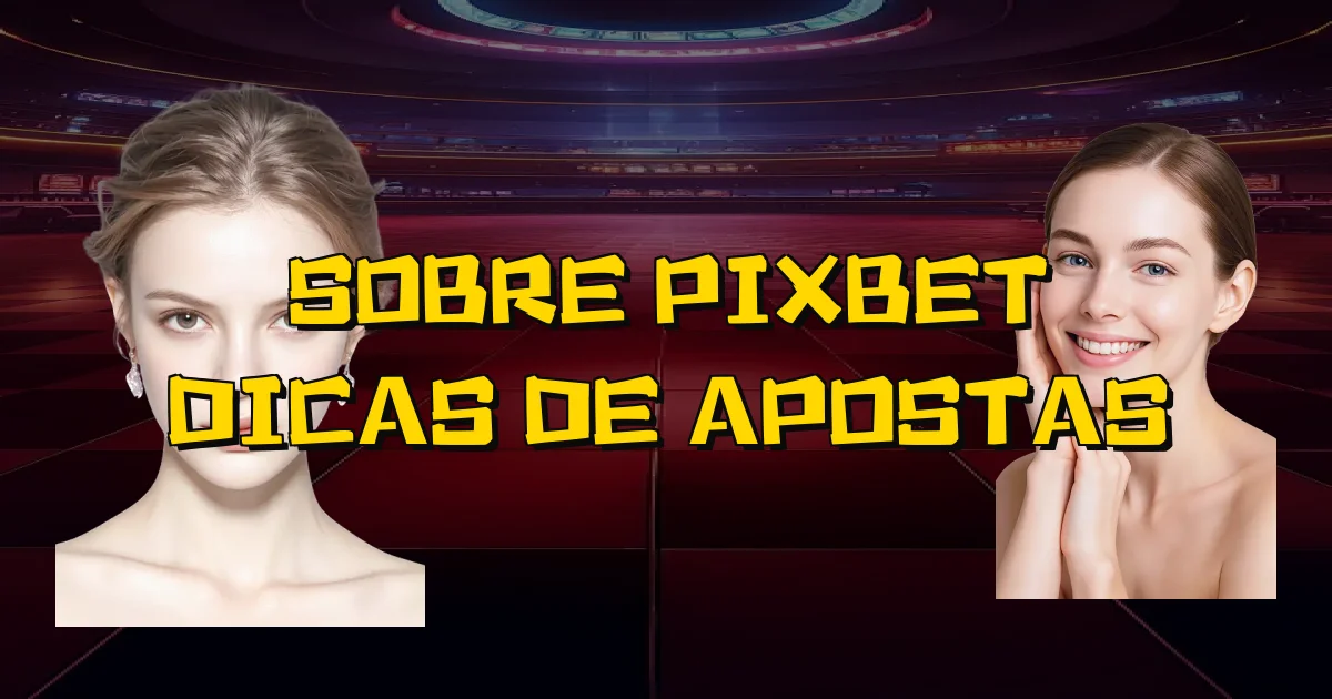 Sobre Pixbet Dicas De Apostas Oficial