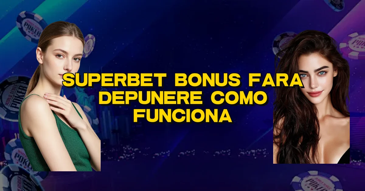 Superbet Bonus Fara Depunere Como Funciona Oficial