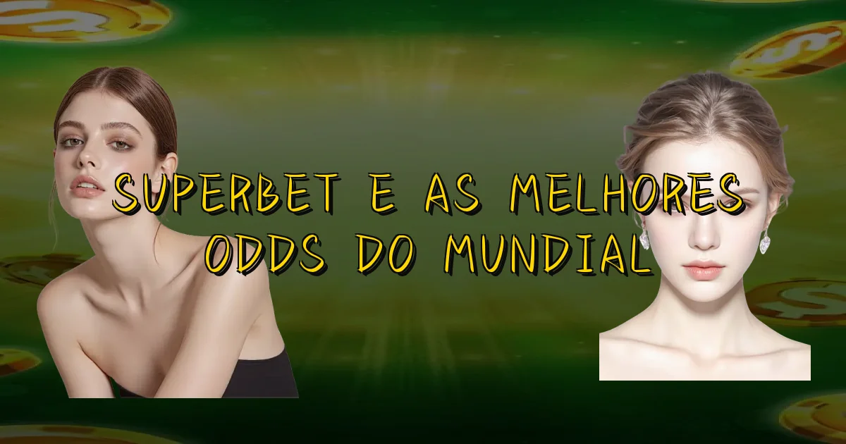 Superbet E As Melhores Odds Do Mundial Oficial