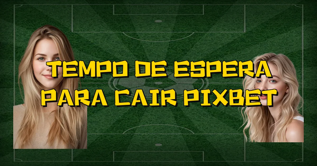 Tempo De Espera Para Cair Pixbet Oficial