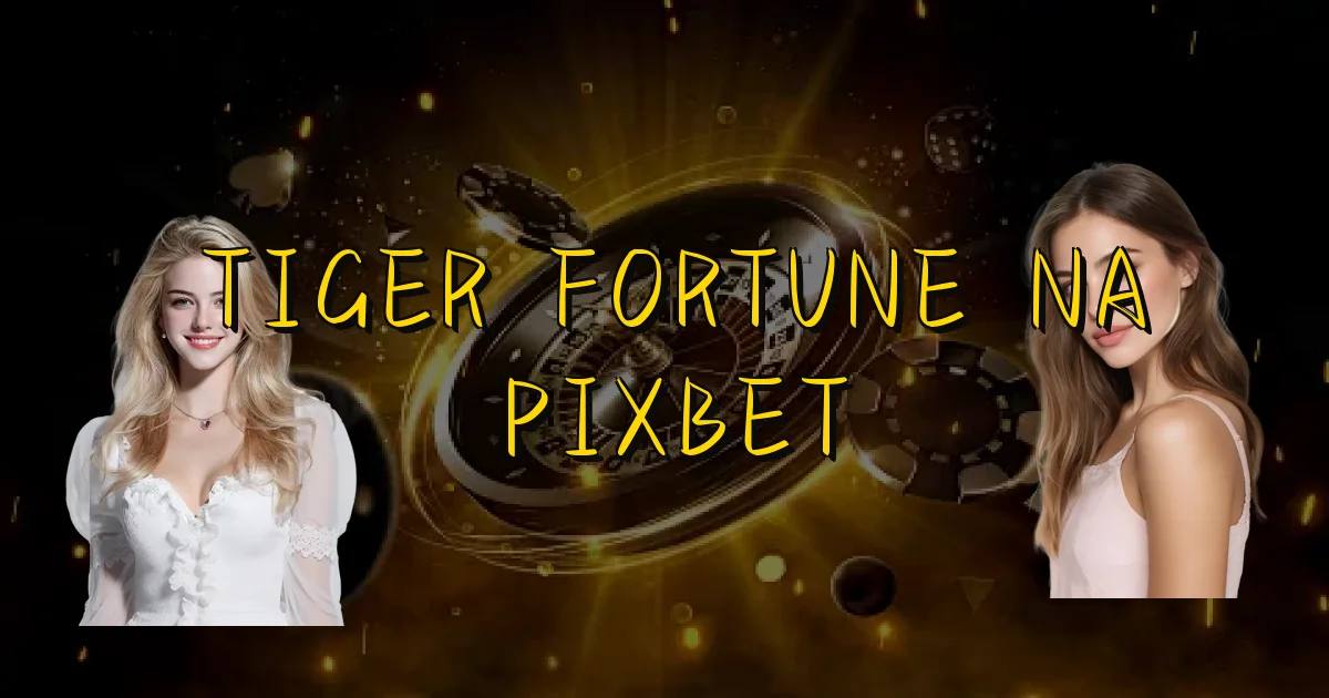 Tiger Fortune Na Pixbet Oficial