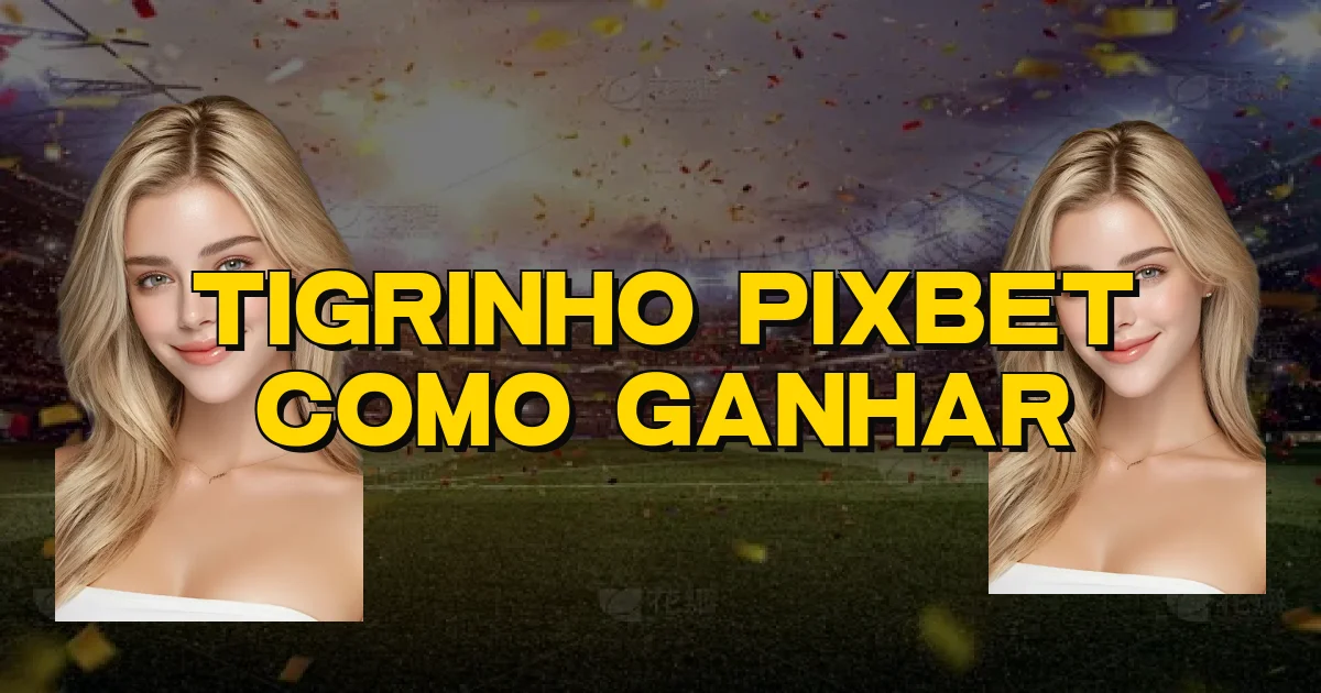 Tigrinho Pixbet Como Ganhar Oficial