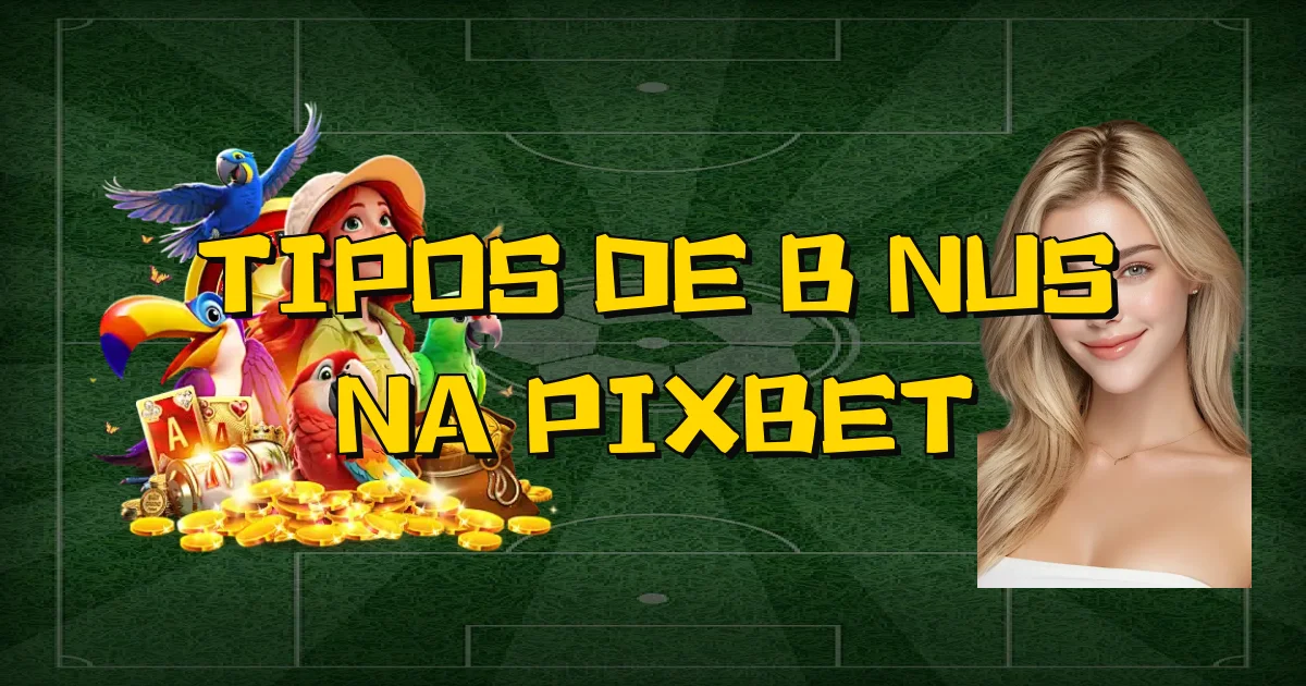 Tipos De Bônus Na Pixbet Oficial