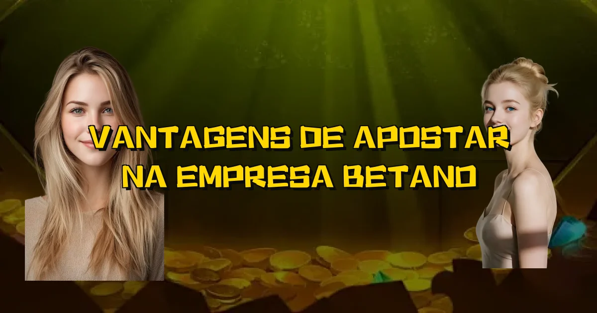 Vantagens De Apostar Na Empresa Betano Oficial