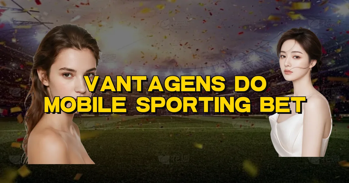Vantagens Do Mobile Sporting Bet Oficial